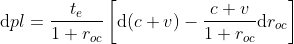 {\mathrm{d}pl} = \frac{t_e}{1+r_o_c} \left[{\mathrm{d}(c+v)} - \frac{c+v}{1+r_o_c}{\mathrm{d}r_o_c}\right]